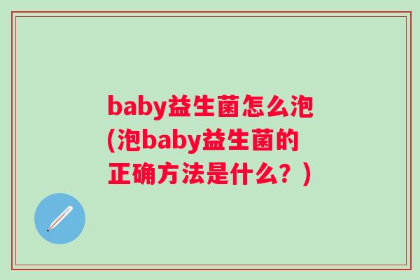 baby益生菌怎么泡(泡baby益生菌的正确方法是什么？)