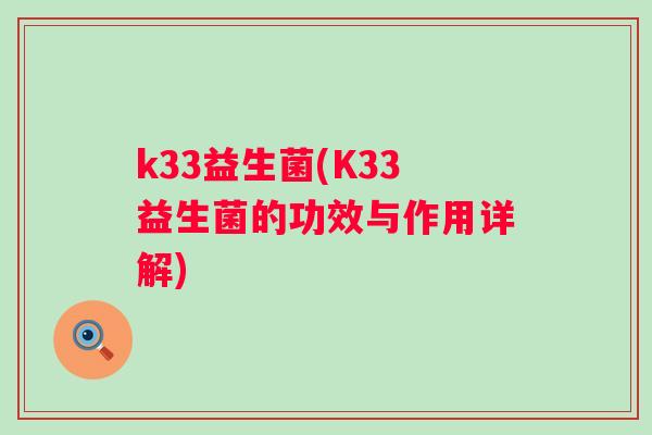 k33益生菌(K33益生菌的功效与作用详解)