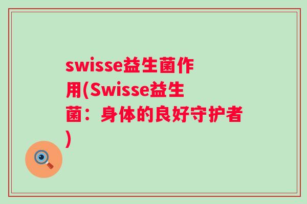 swisse益生菌作用(Swisse益生菌：身体的良好守护者)