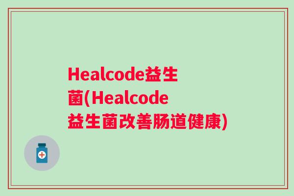 Healcode益生菌(Healcode益生菌改善肠道健康)