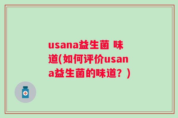 usana益生菌 味道(如何评价usana益生菌的味道？)