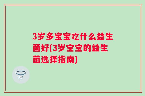 3岁多宝宝吃什么益生菌好(3岁宝宝的益生菌选择指南)