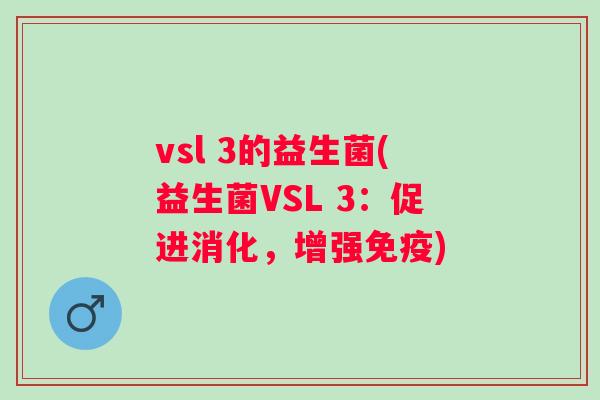 vsl 3的益生菌(益生菌VSL 3：促进消化，增强)