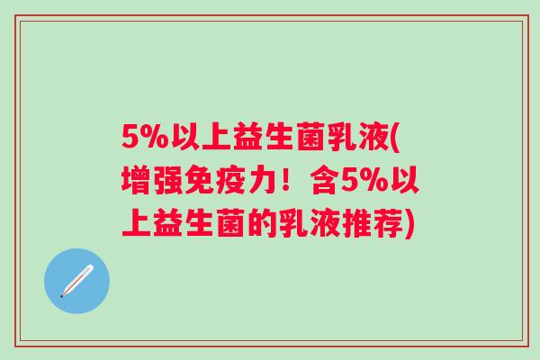 5%以上益生菌乳液(增强免疫力！含5%以上益生菌的乳液推荐)