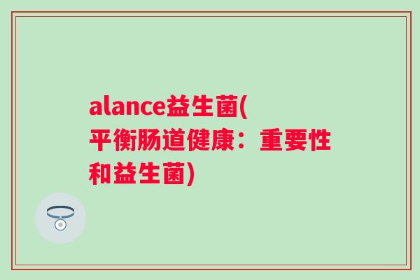 alance益生菌(平衡肠道健康：重要性和益生菌)