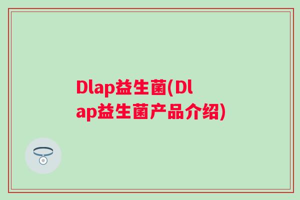 Dlap益生菌(Dlap益生菌产品介绍)
