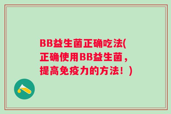 BB益生菌正确吃法(正确使用BB益生菌，提高力的方法！)