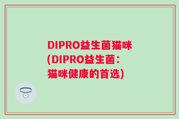 DIPRO益生菌猫咪(DIPRO益生菌：猫咪健康的首选)