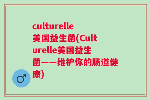 culturelle美国益生菌(Culturelle美国益生菌——维护你的肠道健康)