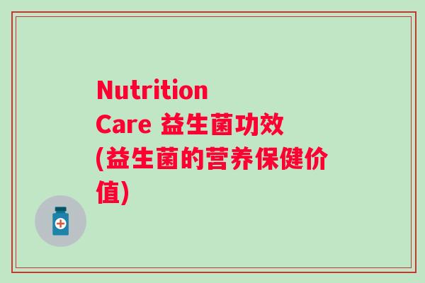 Nutrition Care 益生菌功效(益生菌的营养保健价值)