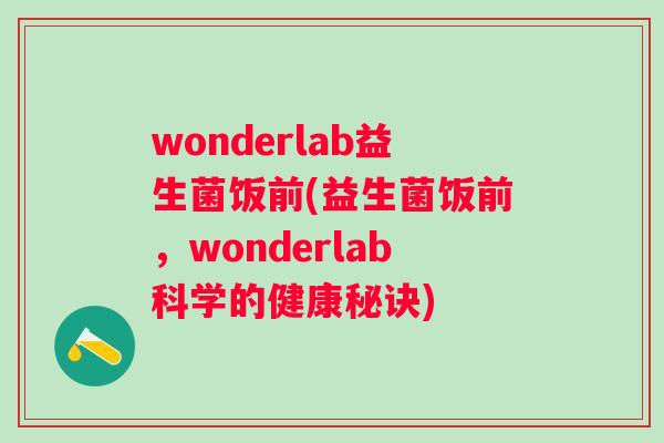 wonderlab益生菌饭前(益生菌饭前，wonderlab科学的健康秘诀)