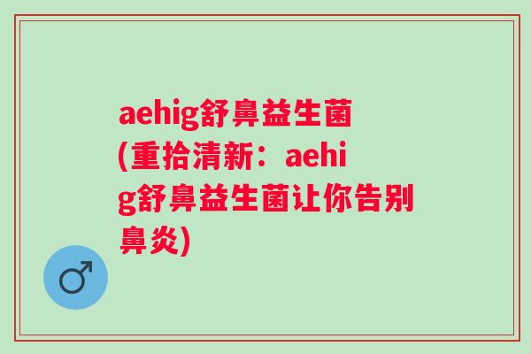 aehig舒鼻益生菌(重拾清新：aehig舒鼻益生菌让你告别)