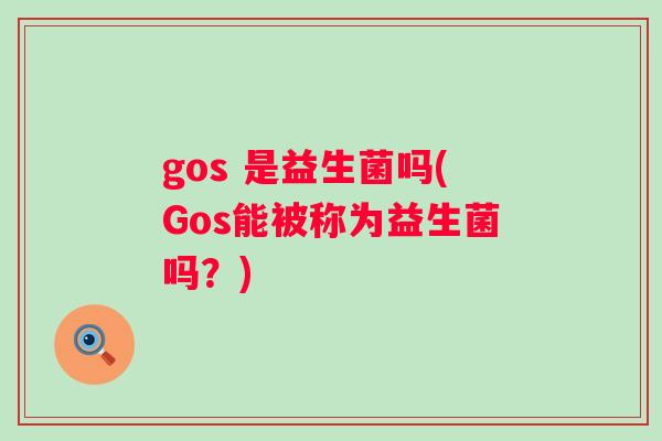 gos 是益生菌吗(Gos能被称为益生菌吗？)