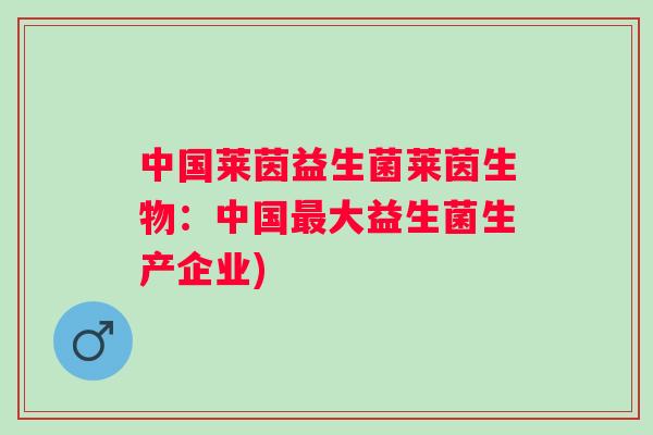 中国莱茵益生菌莱茵生物：中国大益生菌生产企业)