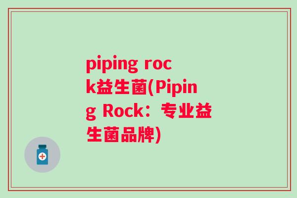 piping rock益生菌(Piping Rock:专业益生菌品牌) piping rock益生菌(Piping Rock:专业益生菌品牌)