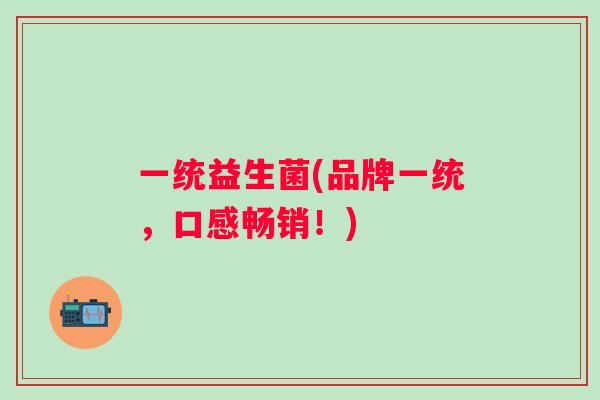 一统益生菌(品牌一统，口感畅销！)