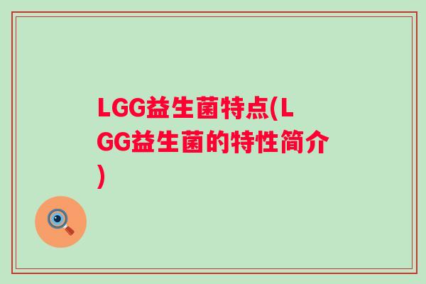 LGG益生菌特点(LGG益生菌的特性简介) LGG益生菌特点(LGG益生菌的特性简介)