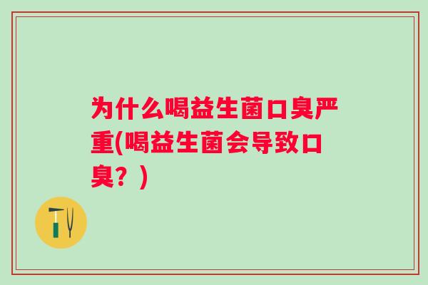 为什么喝益生菌严重(喝益生菌会导致?) 为什么喝益生菌严重(喝益生菌会导致?)