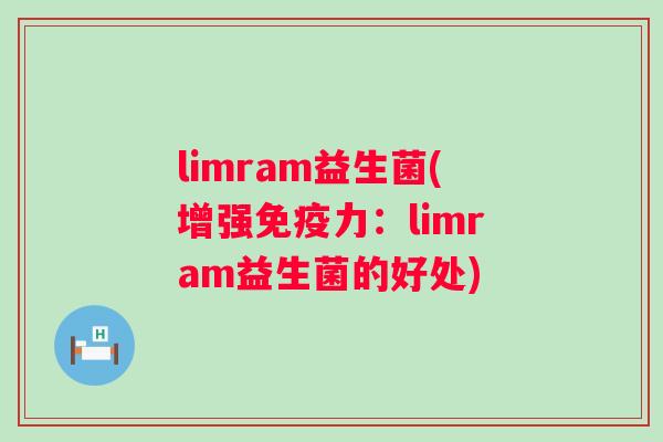 limram益生菌(增强力:limram益生菌的好处) limram益生菌(增强力:limram益生菌的好处)