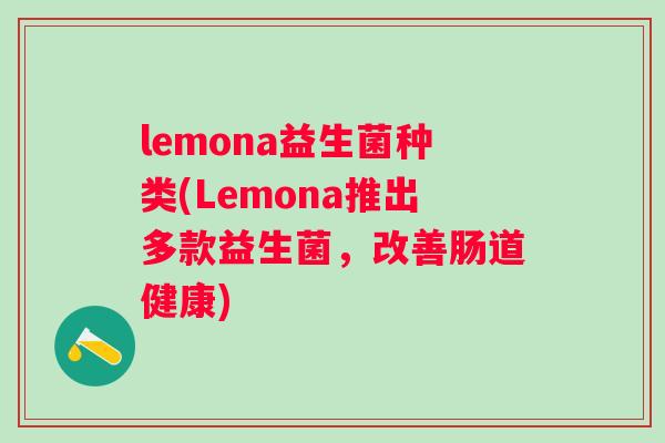 lemona益生菌种类(Lemona推出多款益生菌，改善肠道健康)