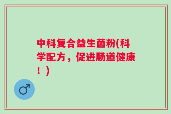 中科复合益生菌粉(科学配方,促进肠道健康!) 中科复合益生菌粉(科学配方,促进肠道健康!)