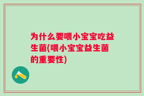 为什么要喂小宝宝吃益生菌(喂小宝宝益生菌的重要性) 为什么要喂小宝宝吃益生菌(喂小宝宝益生菌的重要性)