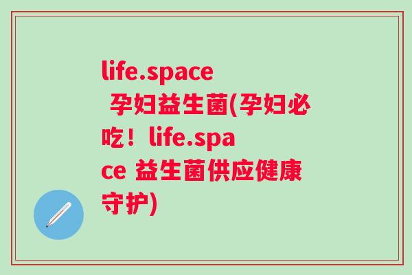 life.space 孕妇益生菌(孕妇必吃!life.space 益生菌供应健康守护) life.space 孕妇益生菌(孕妇必吃!life.space 益生菌供应健康守护)