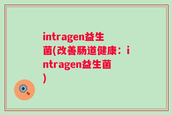 intragen益生菌(改善肠道健康:intragen益生菌) intragen益生菌(改善肠道健康:intragen益生菌)