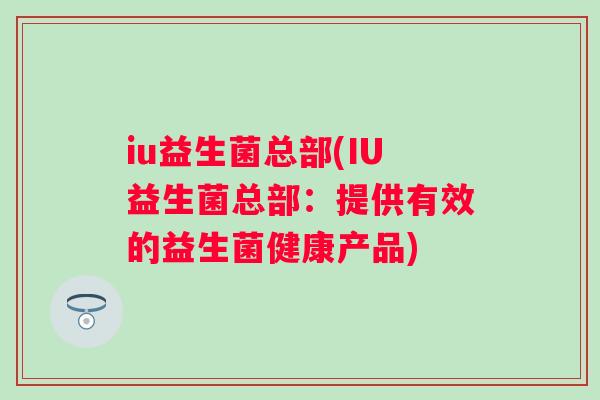 iu益生菌总部(IU益生菌总部：提供有效的益生菌健康产品)