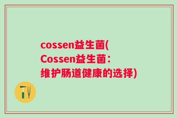 cossen益生菌(Cossen益生菌：维护肠道健康的选择)