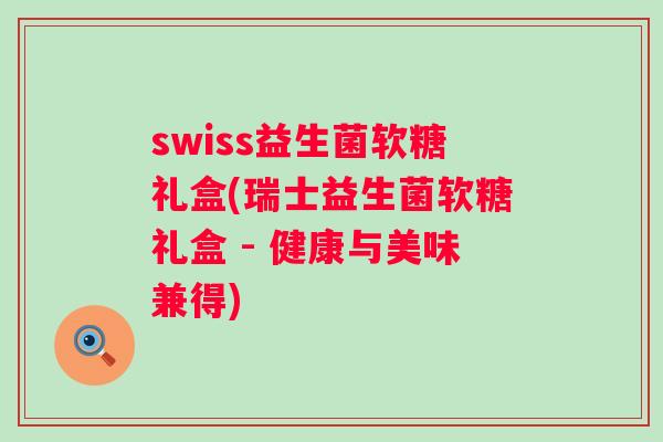 swiss益生菌软糖礼盒(瑞士益生菌软糖礼盒 - 健康与美味兼得) swiss益生菌软糖礼盒(瑞士益生菌软糖礼盒 - 健康与美味兼得)