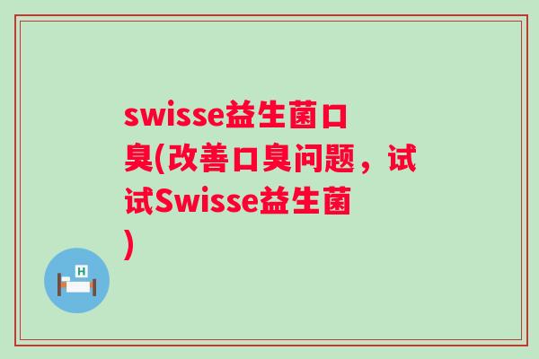swisse益生菌(改善问题，试试Swisse益生菌)