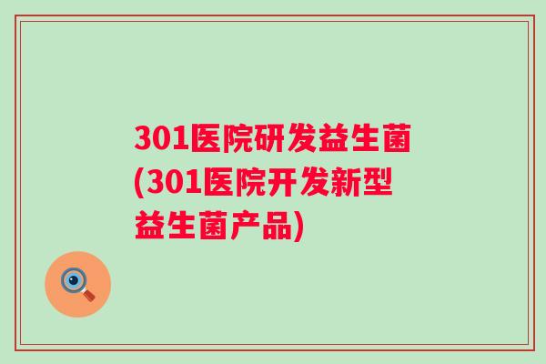 301医院研发益生菌(301医院开发新型益生菌产品)