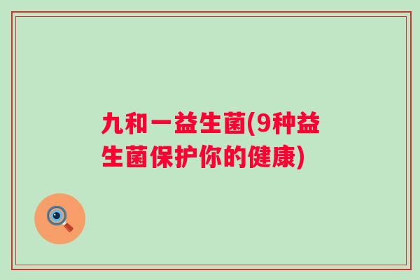 九和一益生菌(9种益生菌保护你的健康)