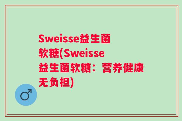 Sweisse益生菌软糖(Sweisse益生菌软糖：营养健康无负担)