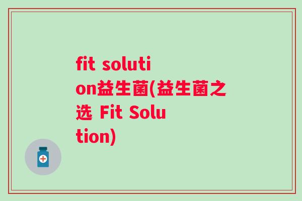 fit solution益生菌(益生菌之选 Fit Solution) fit solution益生菌(益生菌之选 Fit Solution)