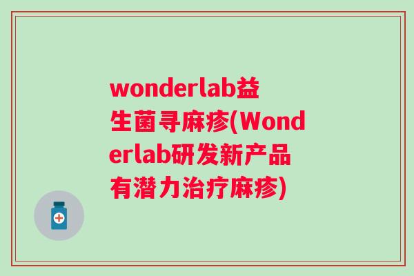 wonderlab益生菌寻麻疹(Wonderlab研发新产品有潜力麻疹)