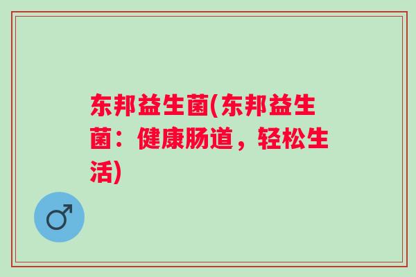 东邦益生菌(东邦益生菌:健康肠道,轻松生活) 东邦益生菌(东邦益生菌:健康肠道,轻松生活)