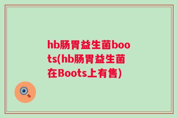 hb肠胃益生菌boots(hb肠胃益生菌在Boots上有售)