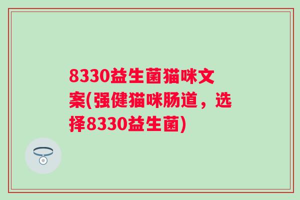 8330益生菌猫咪文案(强健猫咪肠道，选择8330益生菌)