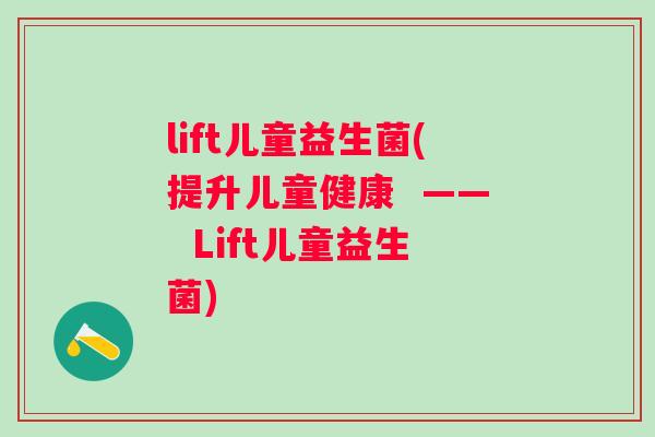 lift儿童益生菌(提升儿童健康  ——  Lift儿童益生菌)