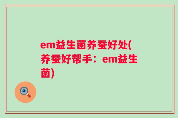 em益生菌养蚕好处(养蚕好帮手：em益生菌)