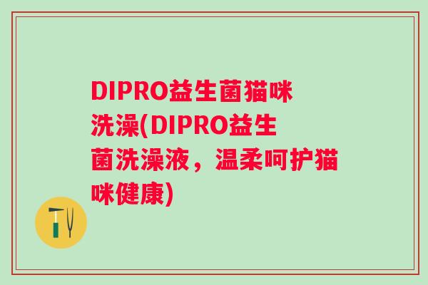 DIPRO益生菌猫咪洗澡(DIPRO益生菌洗澡液，温柔呵护猫咪健康)