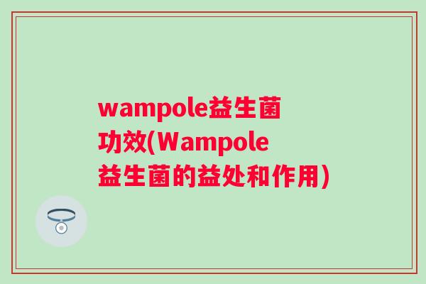 wampole益生菌功效(Wampole益生菌的益处和作用)