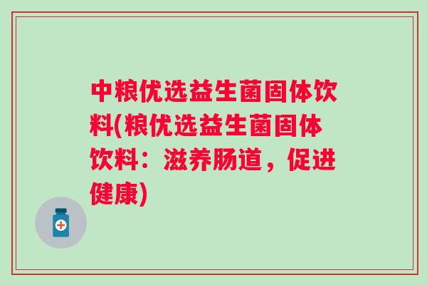 中粮优选益生菌固体饮料(粮优选益生菌固体饮料:滋养肠道,促进健康) 中粮优选益生菌固体饮料(粮优选益生菌固体饮料:滋养肠道,促进健康)