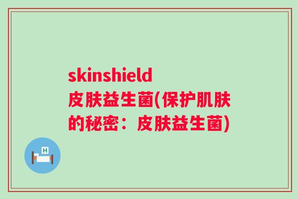 skinshield益生菌(保护的秘密：益生菌)