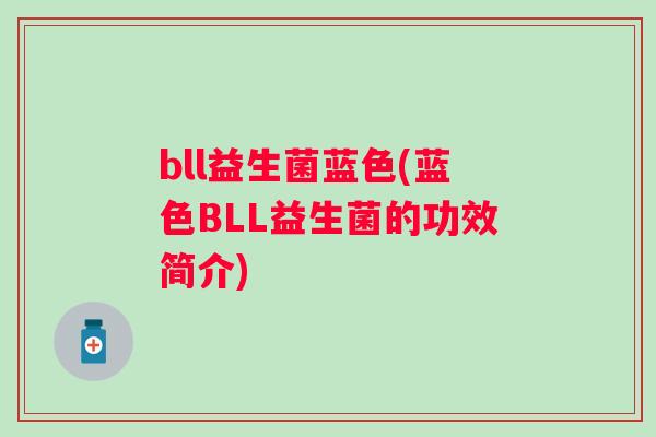bll益生菌蓝色(蓝色BLL益生菌的功效简介) bll益生菌蓝色(蓝色BLL益生菌的功效简介)