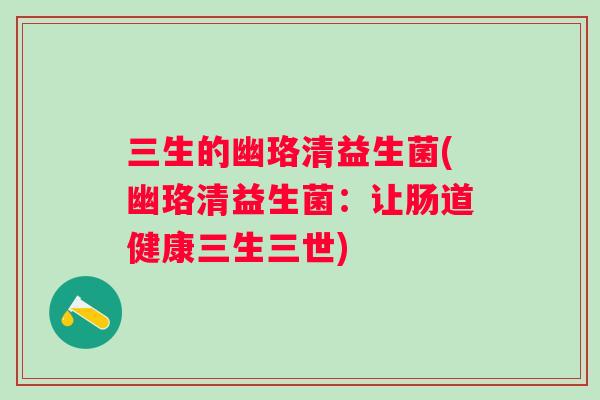 三生的幽珞清益生菌(幽珞清益生菌:让肠道健康三生三世) 三生的幽珞清益生菌(幽珞清益生菌:让肠道健康三生三世)