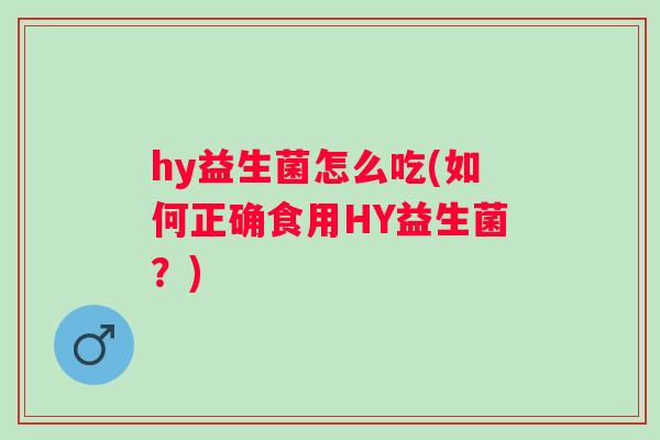 hy益生菌怎么吃(如何正确食用HY益生菌？)