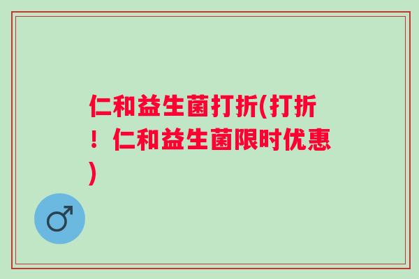 仁和益生菌打折(打折！仁和益生菌限时优惠)